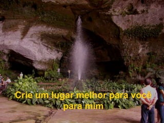 Crie um lugar melhor para você para mim