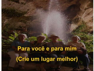 Para você e para mim(Crie um lugar melhor)
