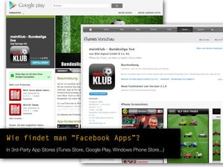 Wie findet man “Facebook Apps”?
In 3rd-Party App Stores (iTunes Store, Google Play, Windows Phone Store...)
 