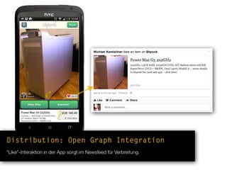 Distribution: Open Graph Integration
“Like”-Interaktion in der App sorgt im Newsfeed für Verbreitung.
 