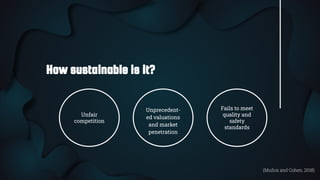 How sustainable is it?
Unfair
competition
Unprecedent-
ed valuations
and market
penetration
Fails to meet
quality and
safety
standards
(Muñoz and Cohen, 2018)
 