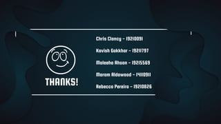 Maram Aldawood - 14110911
Chris Clancy - 19210091
Kavish Gakkhar - 19211797
Maleeha Ahsan - 19215569
Rebecca Pereira - 19210826
THANKS!
 