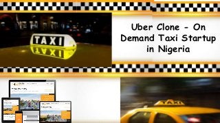 Uber Clone - On
Demand Taxi Startup
in Nigeria
 