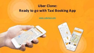 Uber Clone:
Ready to go with Taxi Booking App
www.cubetaxi.com
 