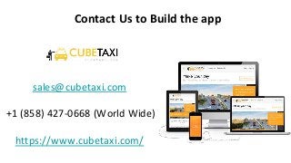 Contact Us to Build the app
sales@cubetaxi.com
+1 (858) 427-0668 (World Wide)
https://www.cubetaxi.com/
 