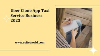 www.esiteworld.com
Uber Clone App Taxi
Service Business
2023
 