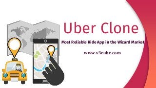 Uber Clone
1
Most Reliable Ride App in the Wizard Market
www.v3cube.com
 