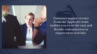 Customer support service
from our Appkodes team
enables you to do the easy and
flexible customization or
requirement activities.
 