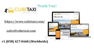 Thank You!
https://www.cubetaxi.com/
sales@cubetaxi.com
+1 (858) 427-0668 (Worldwide)
 