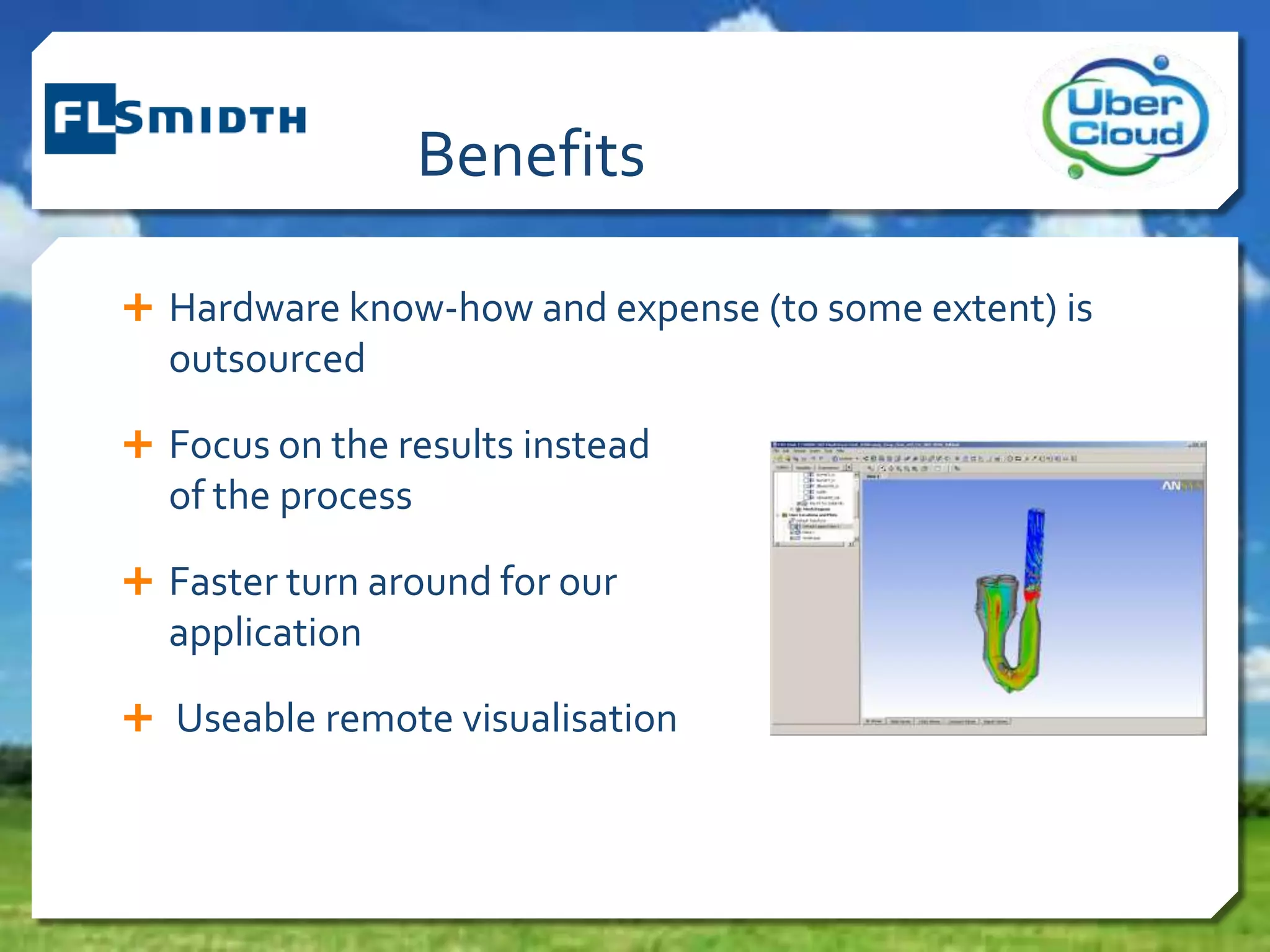 Benefits
 Hardware know-how and expense (to some extent) is
outsourced
 Focus on the results instead
of the process
 Faster turn around for our
application
 Useable remote visualisation
 