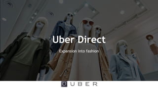 Uber Direct
Expansion into fashion
 