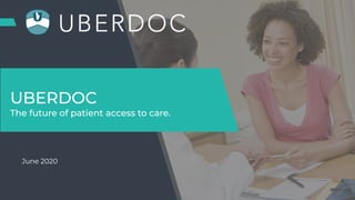 1
June 2020
UBERDOC
The future of patient access to care.
 