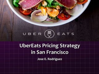 UberEats Pricing Strategy
in San Francisco
Jose E. Rodriguez
 