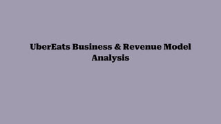 UberEats Business & Revenue Model
Analysis
 