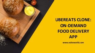 UBEREATS CLONE:
ON-DEMAND
FOOD DELIVERY
APP
www.esiteworld.com
 