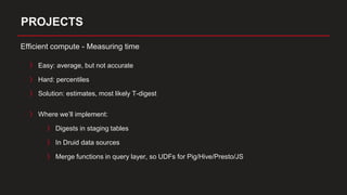 〉 Easy: average, but not accurate
〉 Hard: percentiles
PROJECTS
Efficient compute - Measuring time
〉 Solution: estimates, m...