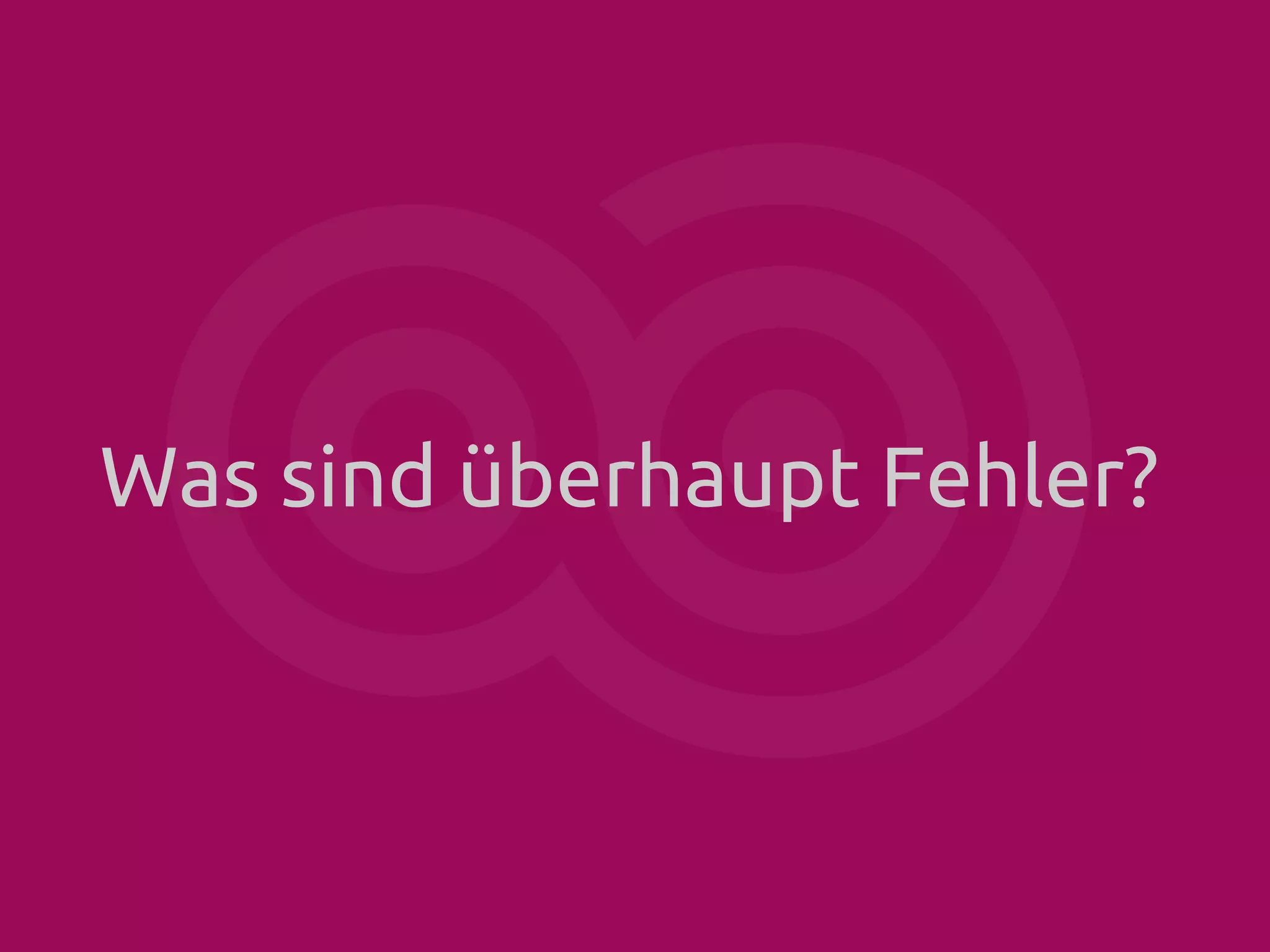 Was sind überhaupt Fehler?

 