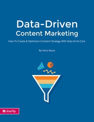 Data-Driven
Content Marketing
How To Create & Optimize A Content Strategy With Data At Its Core
By Hana Abaza
 