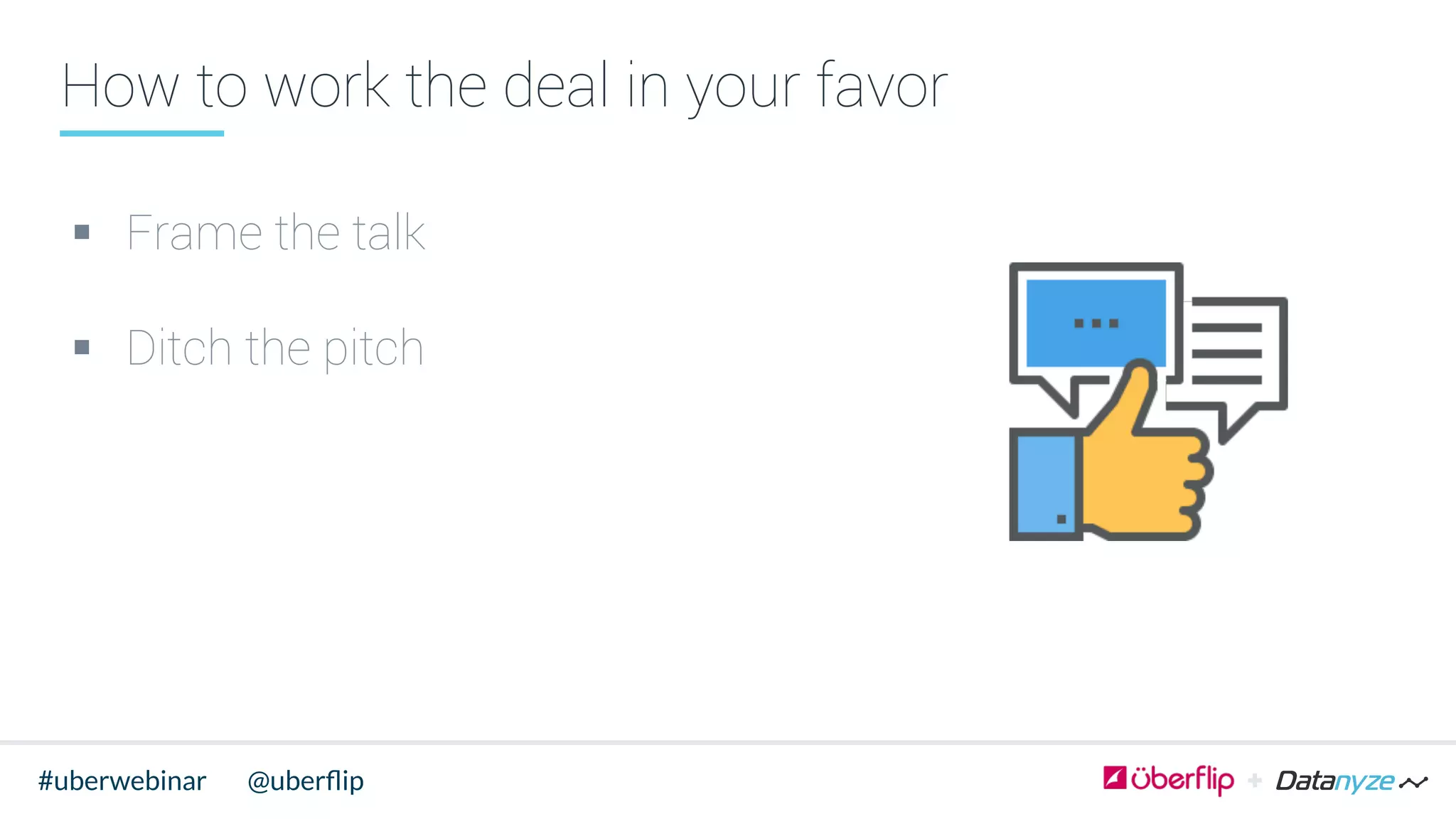 How to work the deal in your favor
§  Frame the talk
§  Ditch the pitch
@uberﬂip#uberwebinar
 