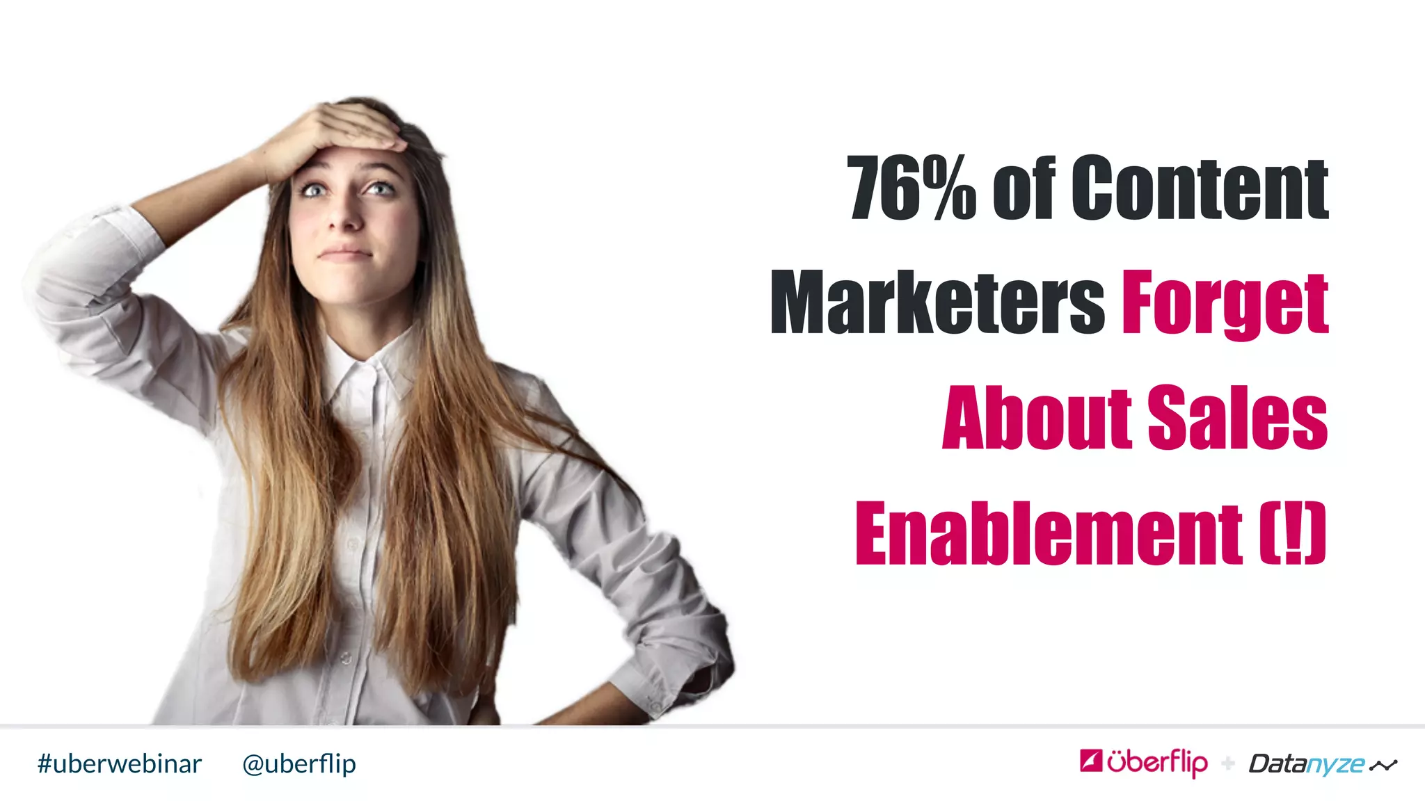 @uberﬂip#uberwebinar
76% of Content
Marketers Forget
About Sales
Enablement (!)
 