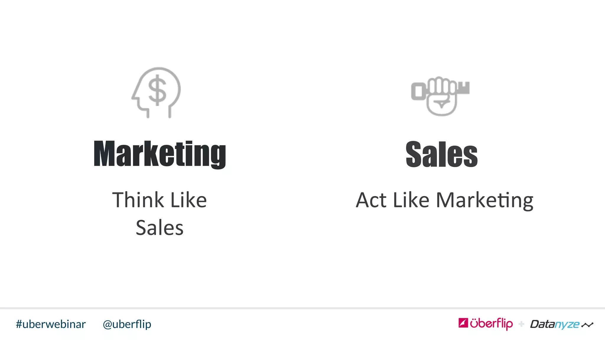 @uberﬂip#uberwebinar
Marketing	
  
	
  
	
  
	
  
	
  
	
  
Sales
	
  
	
  
	
  
	
  
	
  
Think	
  Like	
  	
  
Sales	
  
Act	
  Like	
  Marke>ng	
  
 