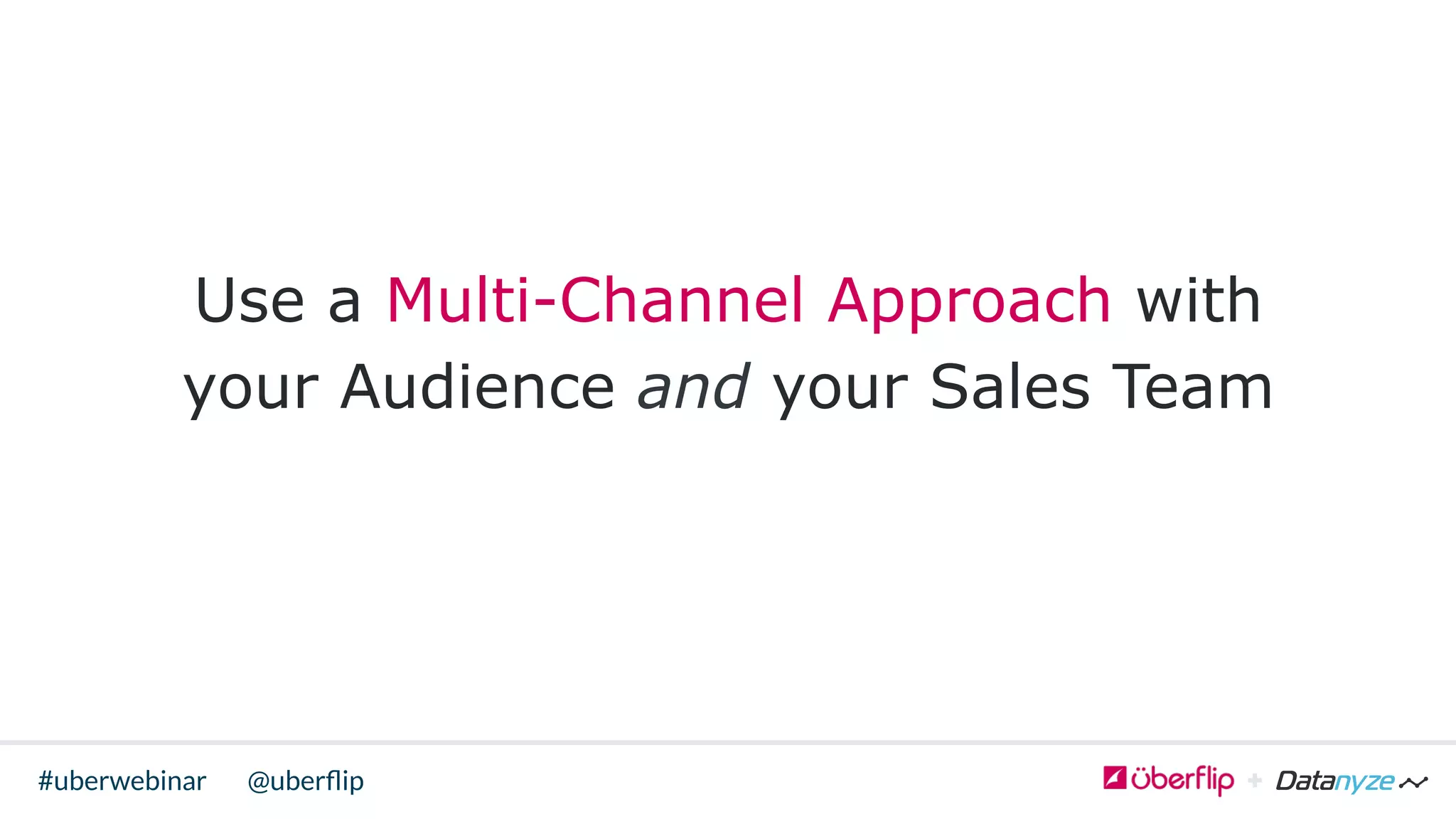 @uberﬂip#uberwebinar
Use a Multi-Channel Approach with
your Audience and your Sales Team
 