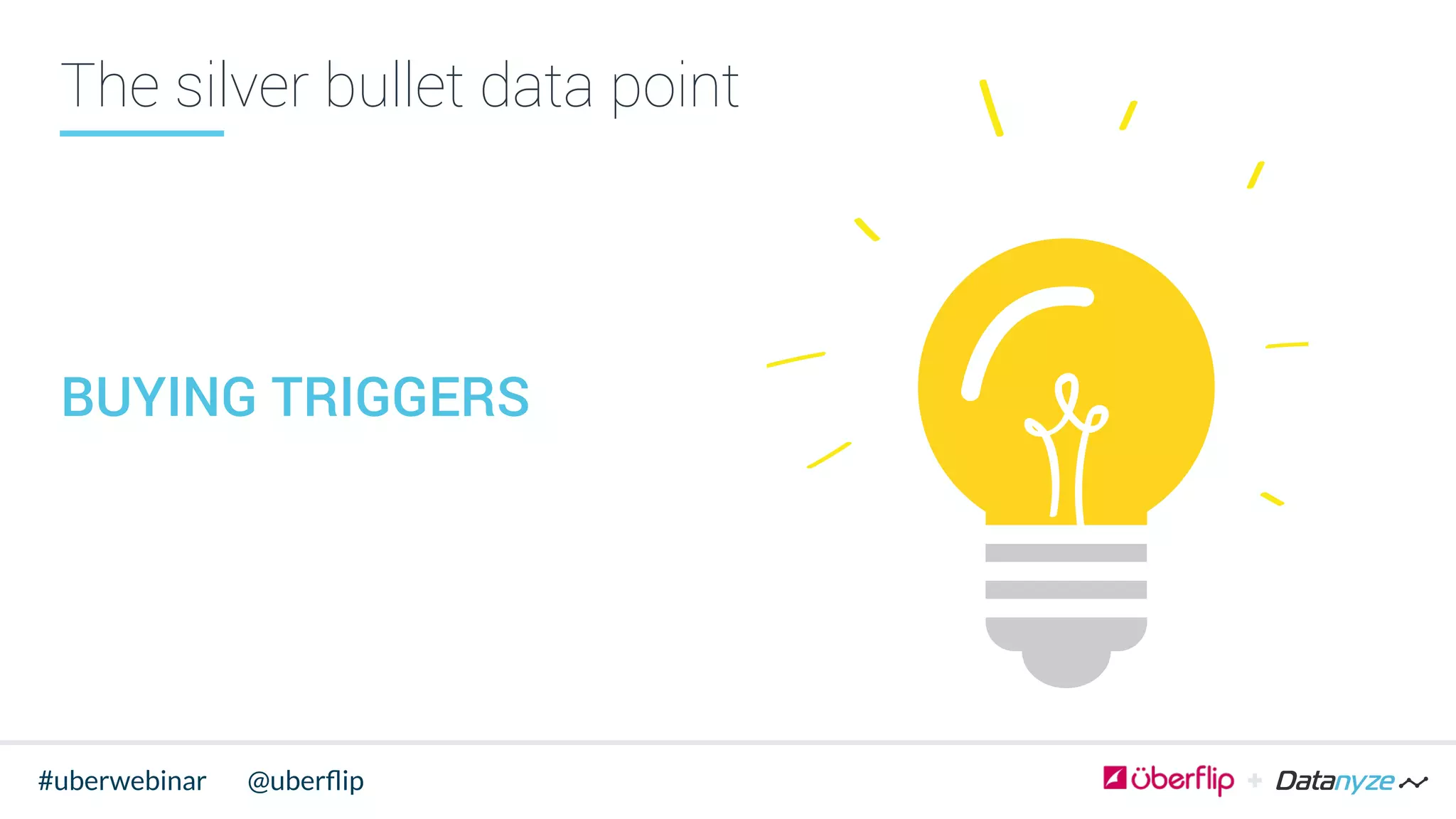 @uberﬂip#uberwebinar
The silver bullet data point
BUYING TRIGGERS
 