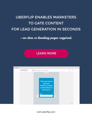 UBERFLIP ENABLES MARKETERS
TO GATE CONTENT
FOR LEAD GENERATION IN SECONDS
—nodevsorlandingpagesrequired.
visit uberflip.co...