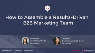 @uberﬂip @LeadGenius#uberwebinar
Lena Shaw
Director of Marketing & Growth
@LenaShaw
Hana Abaza
VP Marketing, Uberflip
@hanaabaza
How to Assemble a Results-Driven
B2B Marketing Team!
 