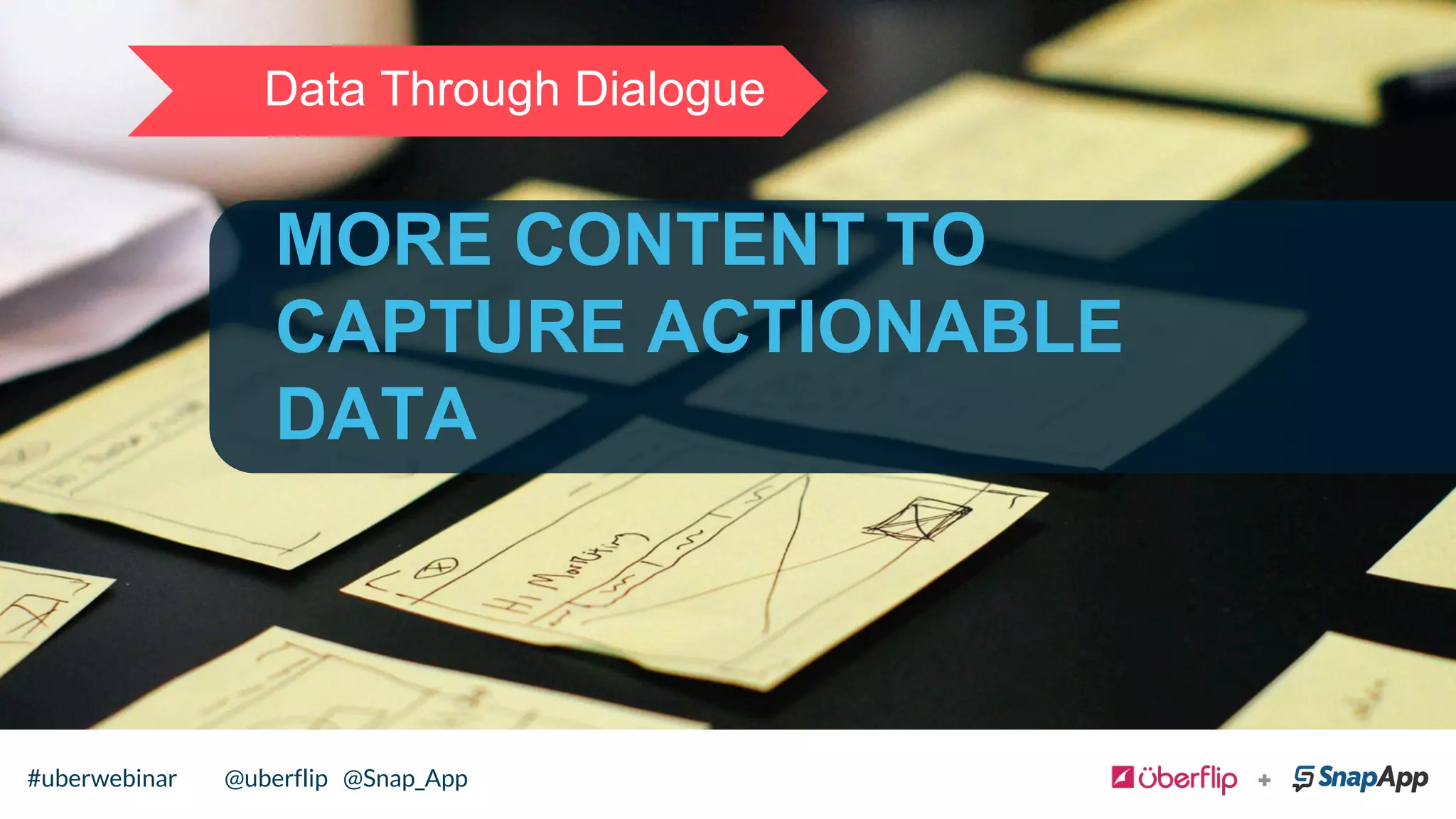 MORE CONTENT TO
CAPTURE ACTIONABLE
DATA
Data Through Dialogue
@uberflip#uberwebinar#uberwebinar @uberflip @Snap_App
 