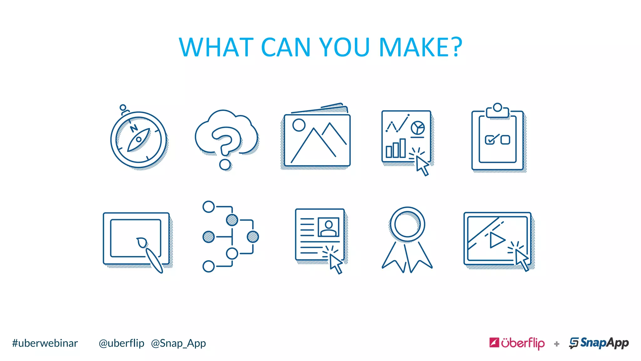 WHAT	
  CAN	
  YOU	
  MAKE?	
  	
  
@uberflip#uberwebinar#uberwebinar @uberflip @Snap_App
 