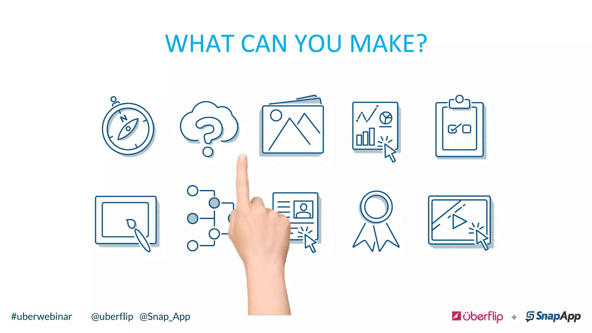 WHAT	
  CAN	
  YOU	
  MAKE?	
  	
  
@uberflip#uberwebinar#uberwebinar @uberflip @Snap_App
 