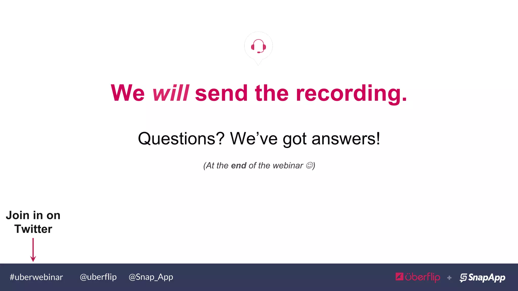 #uberwebinar
We will send the recording.
Questions? We’ve got answers!
(At the end of the webinar J)
Join in on
Twitter
@uberflip @Snap_App
 
