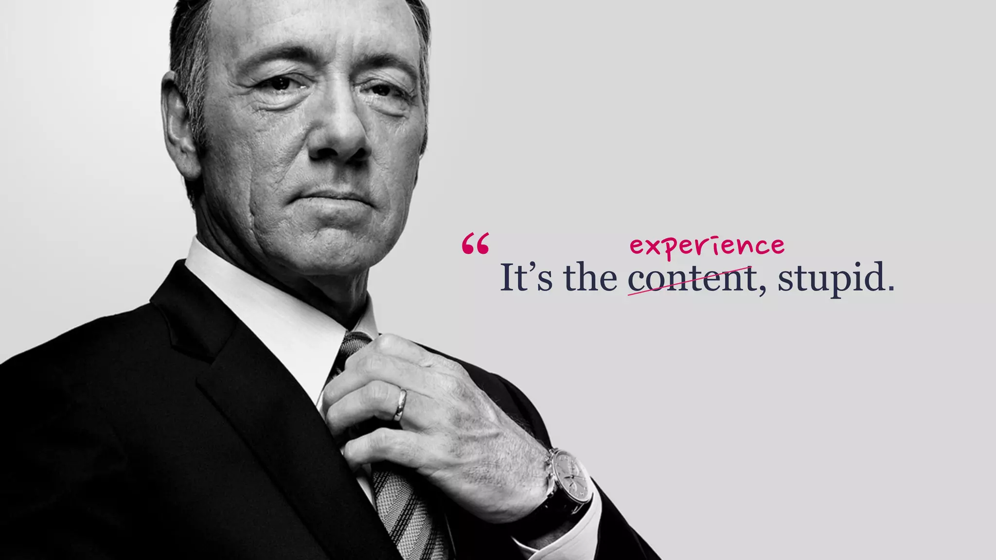 It’s the content, stupid.“ experience	
 