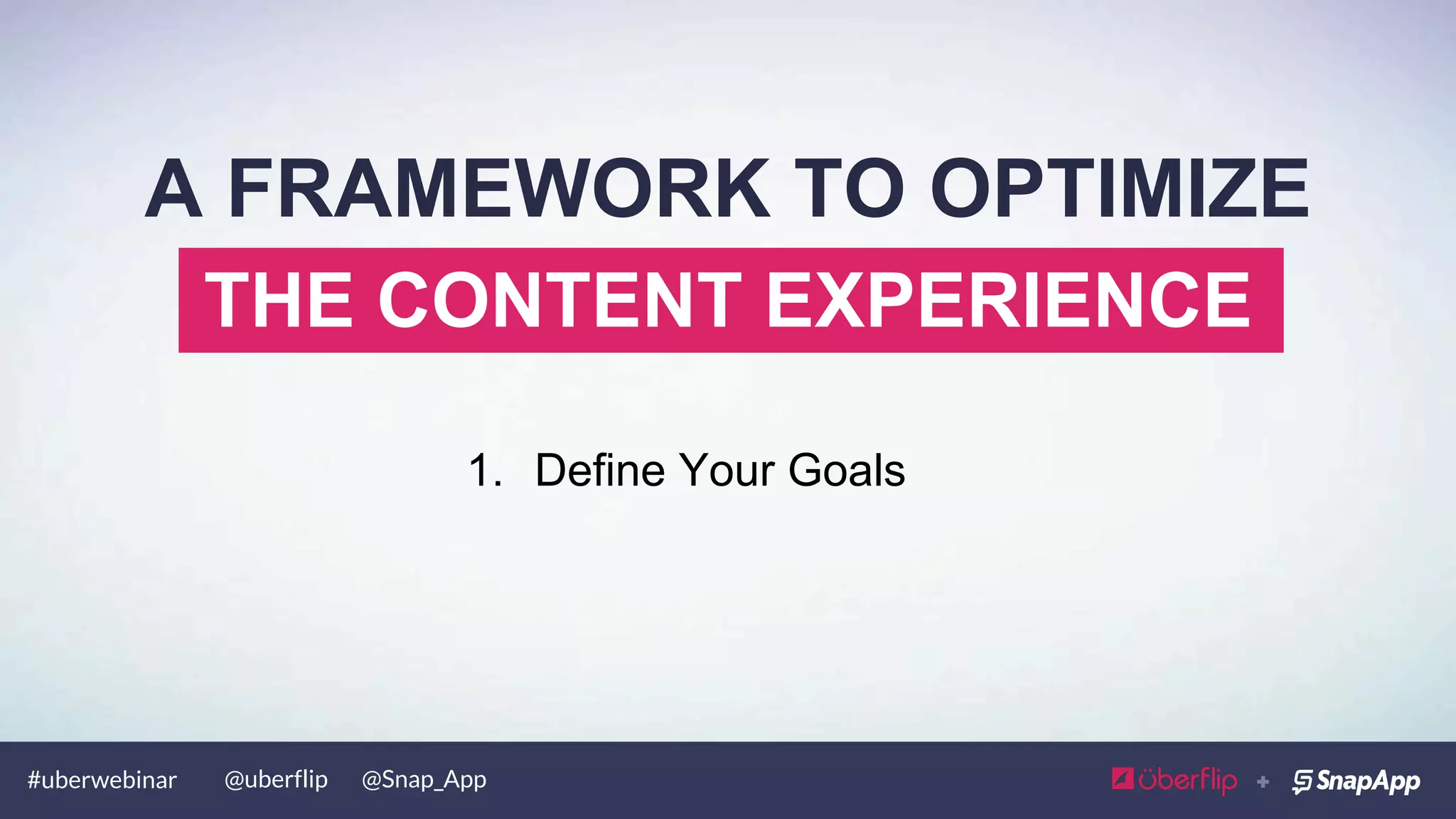 #uberwebinar @uberflip @Snap_App
THE CONTENT EXPERIENCE
A FRAMEWORK TO OPTIMIZE
 