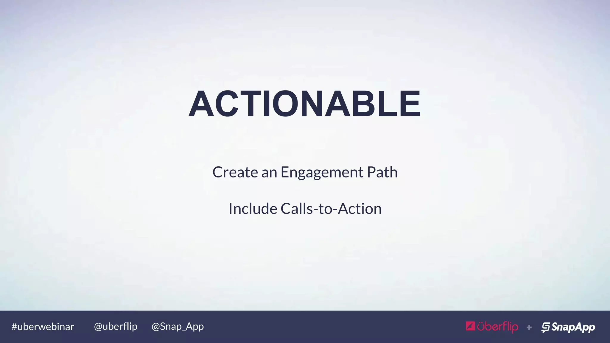 #uberwebinar @uberflip @Snap_App
SCANABLE
Easy To Read
Well Formatted
Instant value
 
