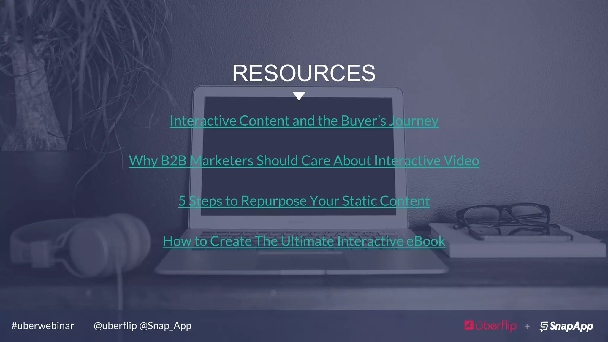 #uberwebinar @uberflip @Snap_App
Is there value for the individual?
Is it personalized?
Can they find what they want?
Is the experience tailored?
YOU-ORIENTED
 