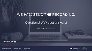 @uberflip#uberwebinar @InferInc
Join in on
WE WILL SEND THE RECORDING.
Questions? We’ve got answers!
(At the end of the webinar ☺)
 