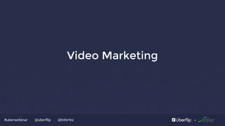 @uberflip#uberwebinar @InferInc
Video Marketing
 