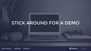 @uberflip#uberwebinar @InferInc
STICK AROUND FOR A DEMO
 