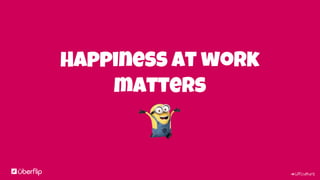 #UFculture
Happiness at work
matters
 