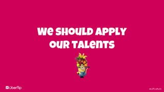 #UFculture
We should apply
our talents
 