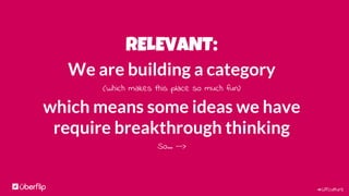 #UFculture
RELEVANT:
We are building a category
(which makes this place so much fun)
which means some ideas we have
require breakthrough thinking
So… -->
 