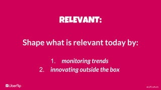 #UFculture
RELEVANT:
Shape what is relevant today by:
1. monitoring trends
2. innovating outside the box
 