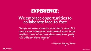#UFculture
EXPERIENCE:
That’s why Uberflip is an open office
Our space needs to
feel like home...
an experience that
fosters innovation!
 