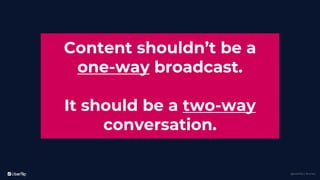 @uberflip | #conex
Content shouldn’t be a
one-way broadcast.
It should be a two-way
conversation.
 
