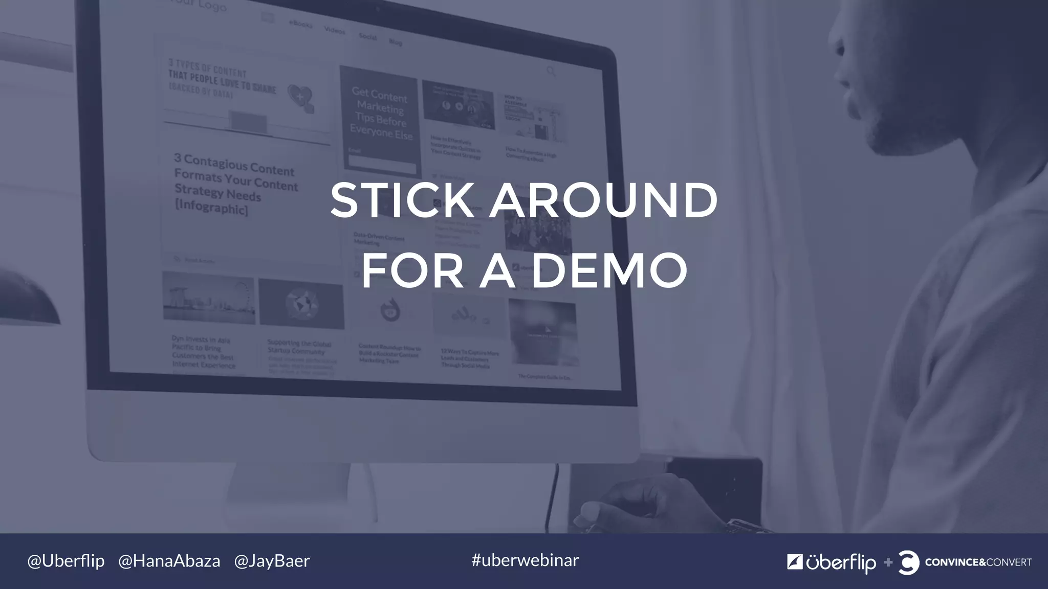 @Uberﬂip @HanaAbaza @JayBaer #uberwebinar
STICK AROUND
FOR A DEMO
 