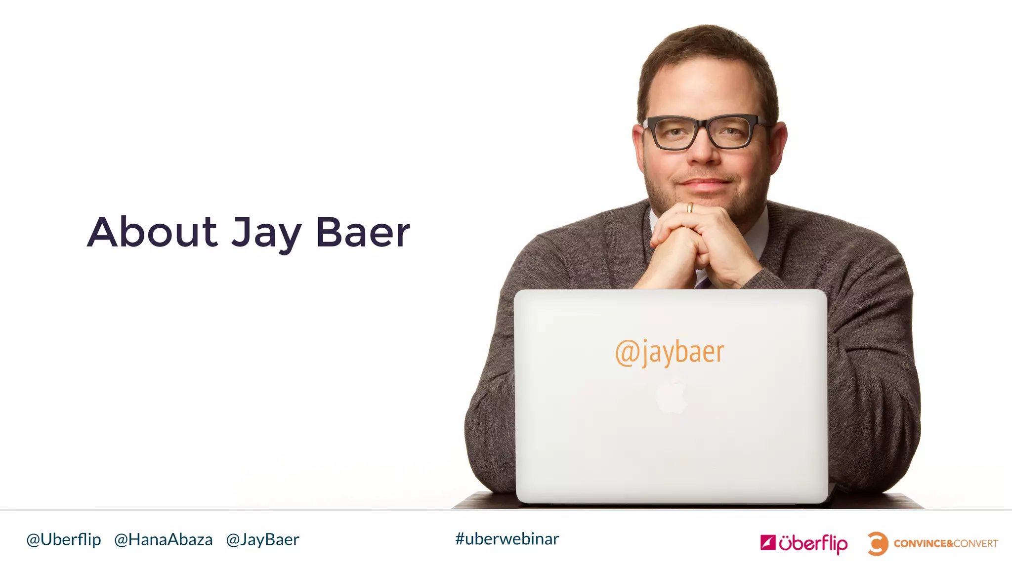 @Uberﬂip @HanaAbaza @JayBaer #uberwebinar
About Jay Baer!
 