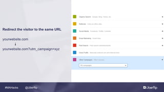 @Uberflip#MAHacks
Redirect the visitor to the same URL
yourwebsite.com
↓
yourwebsite.com?utm_campaign=xyz
 