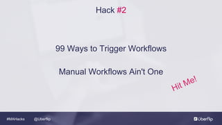 @Uberflip#MAHacks
Hack #2
99 Ways to Trigger Workflows
Manual Workflows Ain't One
 